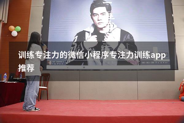 训练专注力的微信小程序（专注力训练app 推荐）